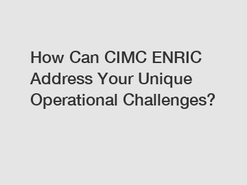 How Can CIMC ENRIC Address Your Unique Operational Challenges?