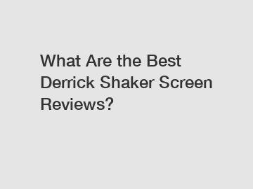 What Are the Best Derrick Shaker Screen Reviews?