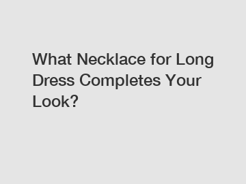 What Necklace for Long Dress Completes Your Look?