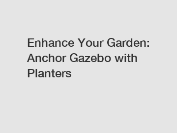 Enhance Your Garden: Anchor Gazebo with Planters