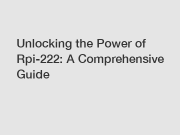 Unlocking the Power of Rpi-222: A Comprehensive Guide