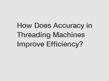 How Does Accuracy in Threading Machines Improve Efficiency?