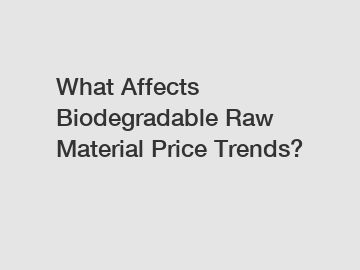 What Affects Biodegradable Raw Material Price Trends?