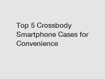 Top 5 Crossbody Smartphone Cases for Convenience