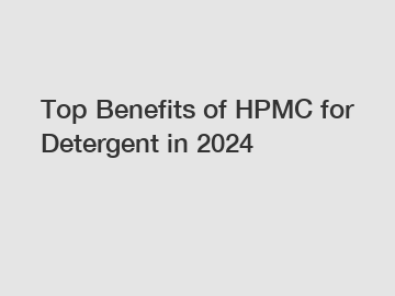 Top Benefits of HPMC for Detergent in 2024