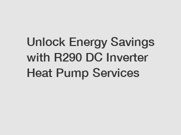 Unlock Energy Savings with R290 DC Inverter Heat Pump Services