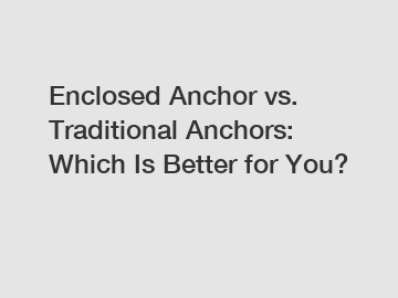 Enclosed Anchor vs. Traditional Anchors: Which Is Better for You?