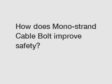 How does Mono-strand Cable Bolt improve safety?