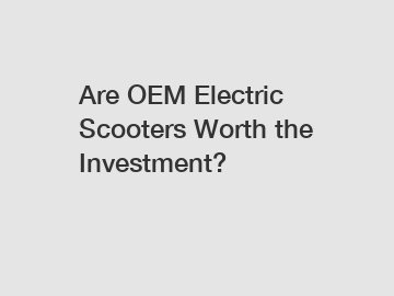 Are OEM Electric Scooters Worth the Investment?