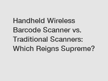 Handheld Wireless Barcode Scanner vs. Traditional Scanners: Which Reigns Supreme?