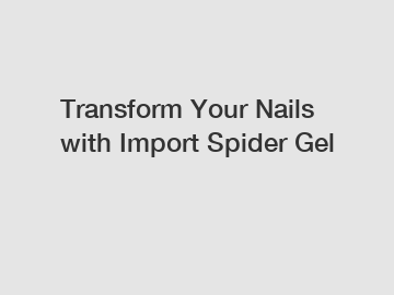 Transform Your Nails with Import Spider Gel