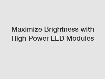 Maximize Brightness with High Power LED Modules
