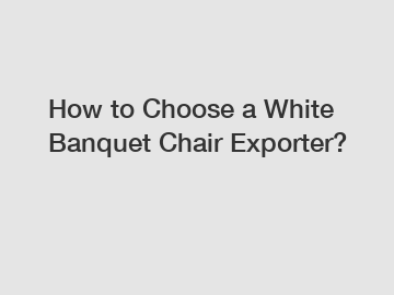 How to Choose a White Banquet Chair Exporter?