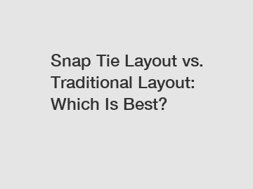 Snap Tie Layout vs. Traditional Layout: Which Is Best?