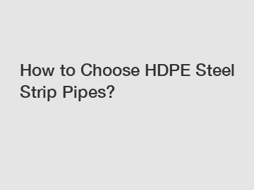 How to Choose HDPE Steel Strip Pipes?