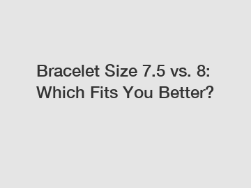 Bracelet Size 7.5 vs. 8: Which Fits You Better?