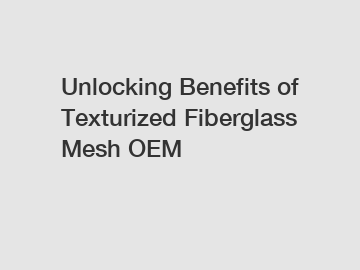 Unlocking Benefits of Texturized Fiberglass Mesh OEM