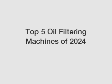 Top 5 Oil Filtering Machines of 2024
