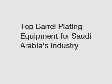 Top Barrel Plating Equipment for Saudi Arabia's Industry