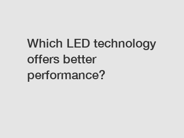 Which LED technology offers better performance?