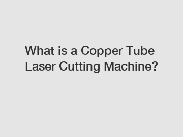 What is a Copper Tube Laser Cutting Machine?