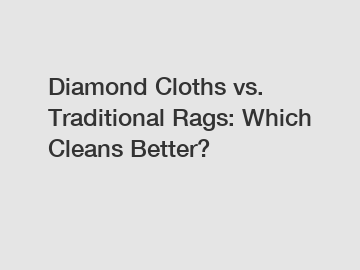 Diamond Cloths vs. Traditional Rags: Which Cleans Better?