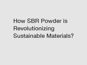 How SBR Powder is Revolutionizing Sustainable Materials?