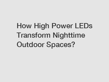 How High Power LEDs Transform Nighttime Outdoor Spaces?