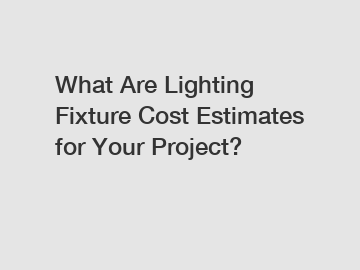 What Are Lighting Fixture Cost Estimates for Your Project?