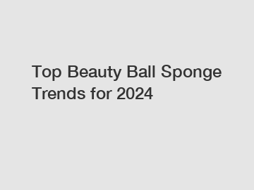 Top Beauty Ball Sponge Trends for 2024