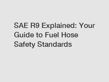 SAE R9 Explained: Your Guide to Fuel Hose Safety Standards