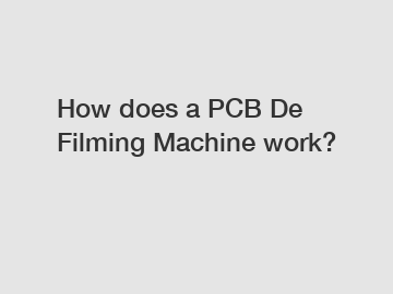 How does a PCB De Filming Machine work?