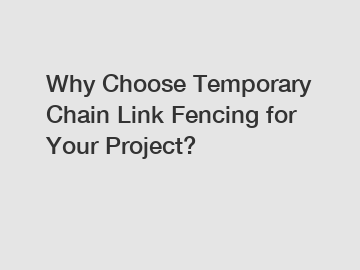 Why Choose Temporary Chain Link Fencing for Your Project?