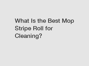 What Is the Best Mop Stripe Roll for Cleaning?