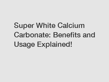Super White Calcium Carbonate: Benefits and Usage Explained!