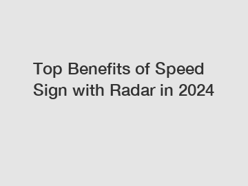 Top Benefits of Speed Sign with Radar in 2024