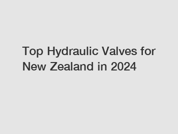 Top Hydraulic Valves for New Zealand in 2024