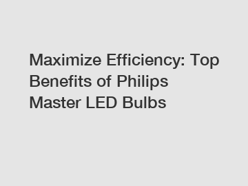 Maximize Efficiency: Top Benefits of Philips Master LED Bulbs