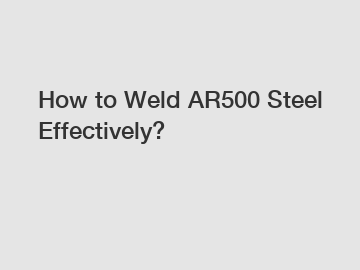 How to Weld AR500 Steel Effectively?