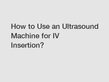 How to Use an Ultrasound Machine for IV Insertion? How to Use an Ultrasound Machine for IV Insertion?