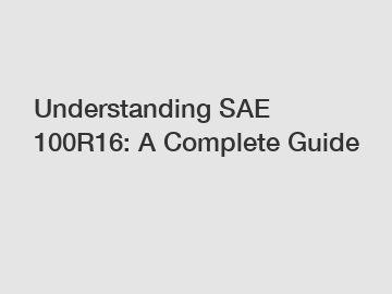 Understanding SAE 100R16: A Complete Guide