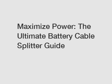 Maximize Power: The Ultimate Battery Cable Splitter Guide