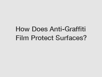 How Does Anti-Graffiti Film Protect Surfaces?