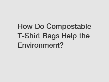 How Do Compostable T-Shirt Bags Help the Environment?