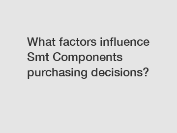 What factors influence Smt Components purchasing decisions? What factors influence Smt Components purchasing decisions?