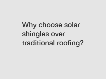 Why choose solar shingles over traditional roofing?