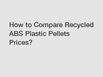 How to Compare Recycled ABS Plastic Pellets Prices?