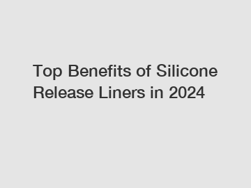 Top Benefits of Silicone Release Liners in 2024