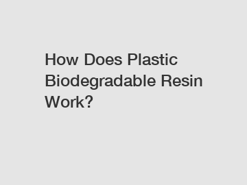 How Does Plastic Biodegradable Resin Work?