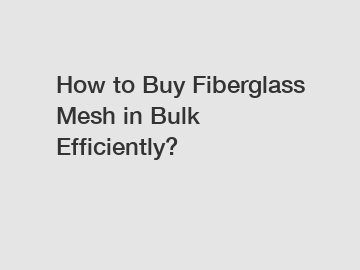 How to Buy Fiberglass Mesh in Bulk Efficiently?